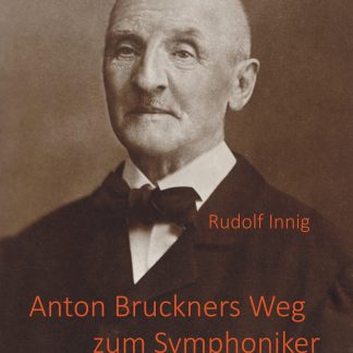 Rudolf Innig Anton Bruckners Weg zum Symphoniker